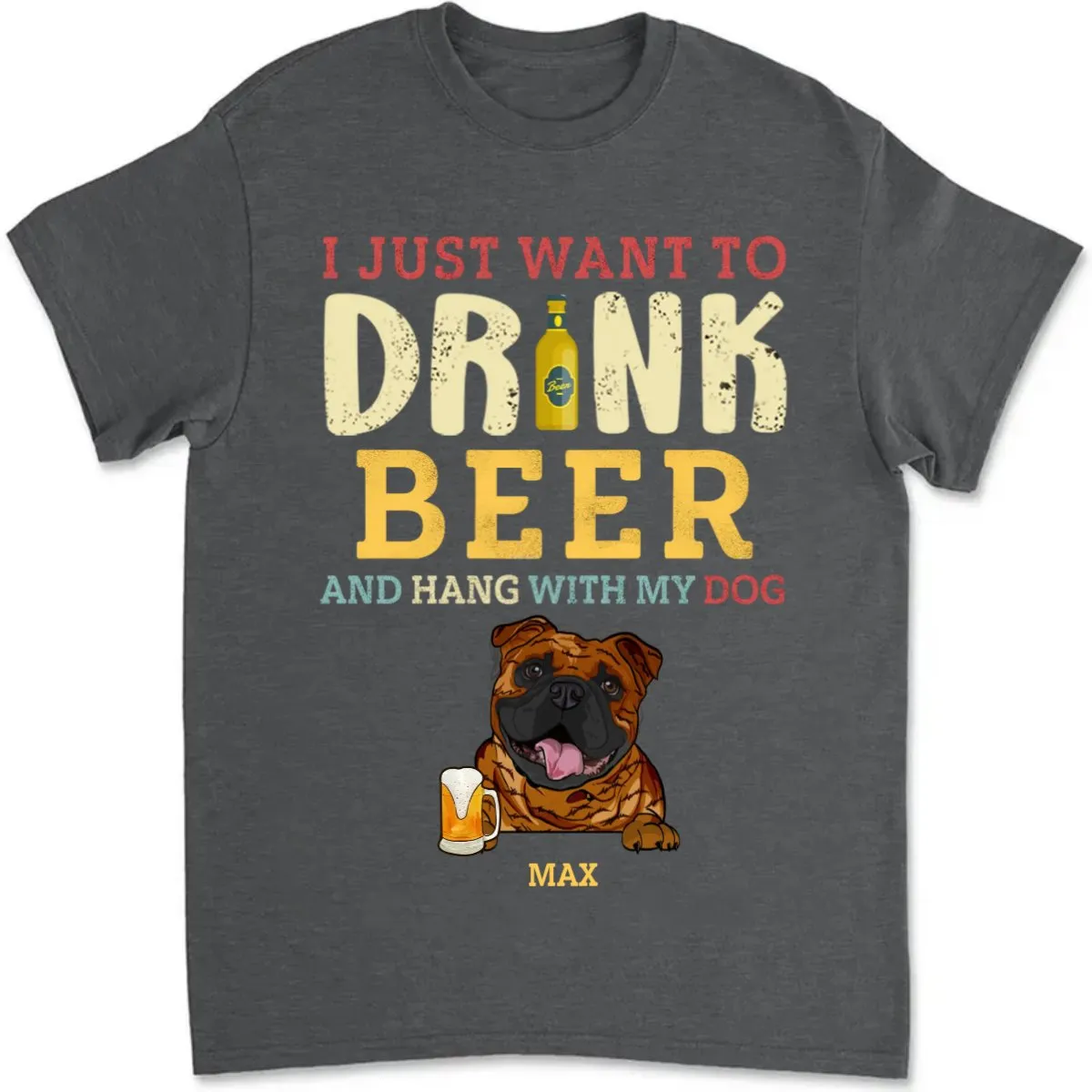 Dog Lovers - I Just Want To Drink Beer And Hang With My Dogs - Personalized Unisex T-shirt