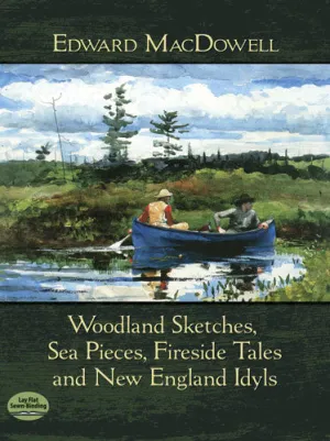 MacDowell – Woodland Sketches, Sea Pieces, Fireside Tales and New England Idyls – Piano